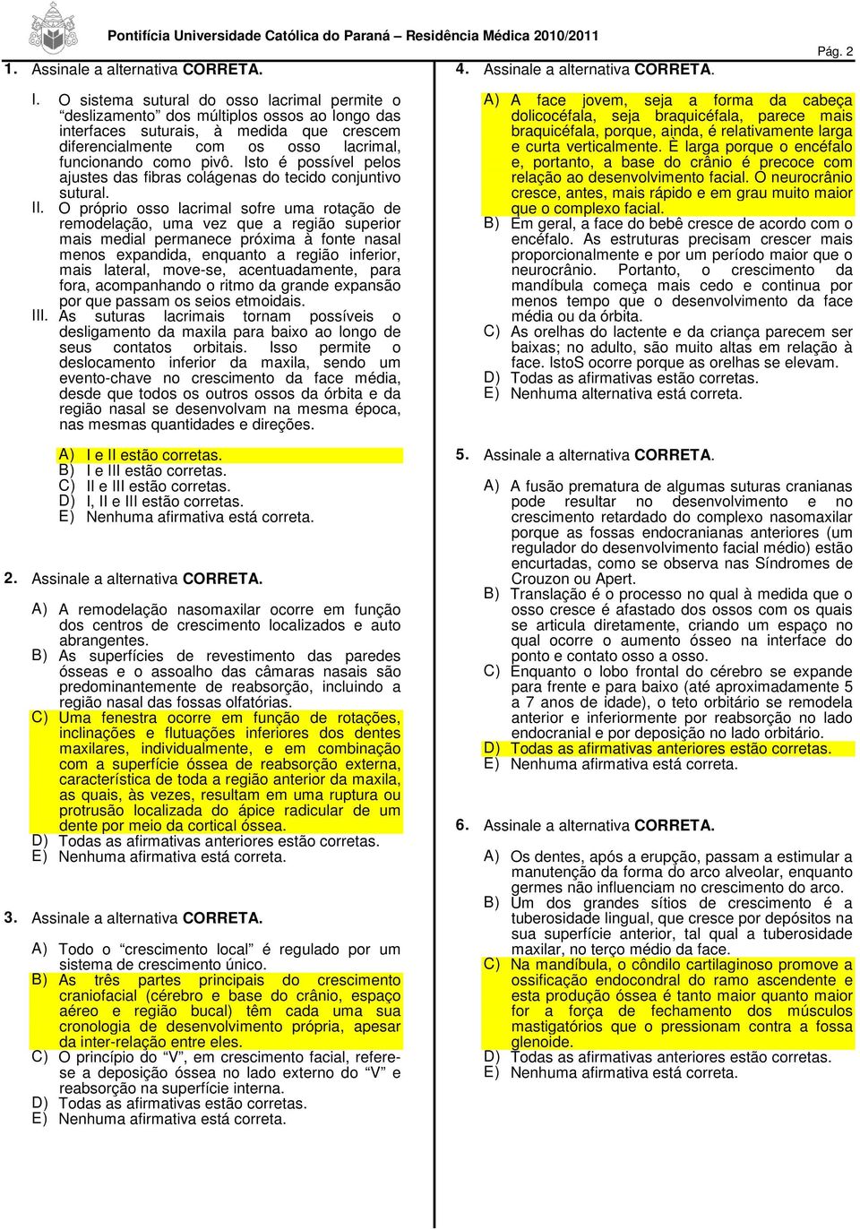 Isto é possível pelos ajustes das fibras colágenas do tecido conjuntivo sutural. II.