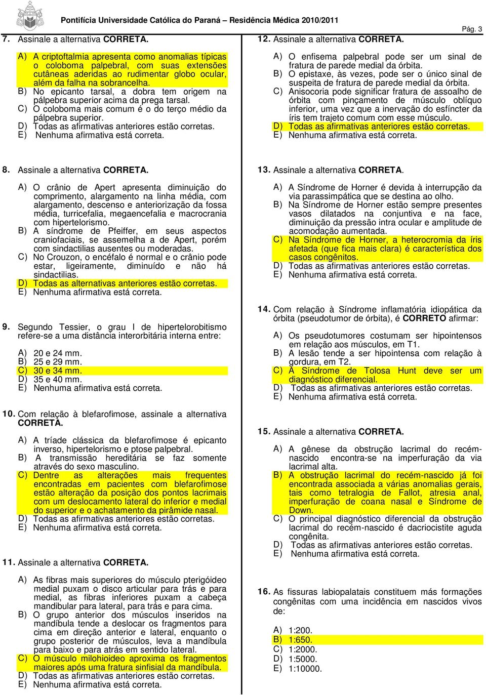 B) No epicanto tarsal, a dobra tem origem na pálpebra superior acima da prega tarsal. C) O coloboma mais comum é o do terço médio da pálpebra superior.