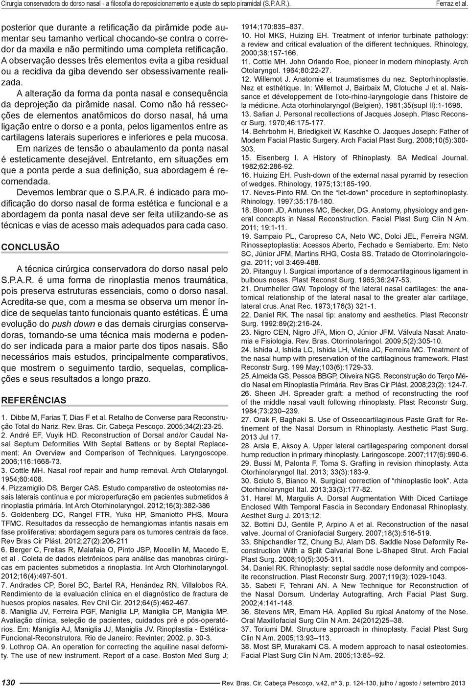 Como não há ressecções de elementos anatômicos do dorso nasal, há uma ligação entre o dorso e a ponta, pelos ligamentos entre as cartilagens laterais superiores e inferiores e pela mucosa.