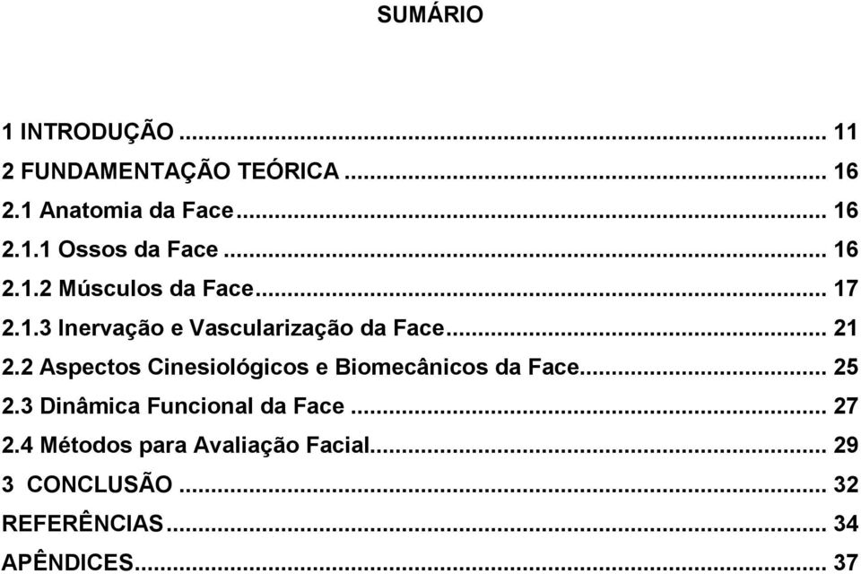 2 Aspectos Cinesiológicos e Biomecânicos da Face... 25 2.3 Dinâmica Funcional da Face... 27 2.