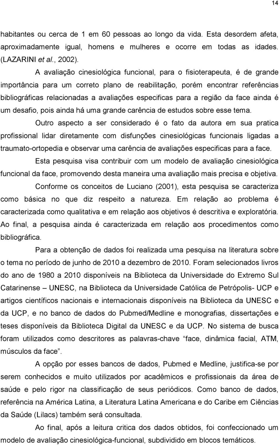 especificas para a região da face ainda é um desafio, pois ainda há uma grande carência de estudos sobre esse tema.