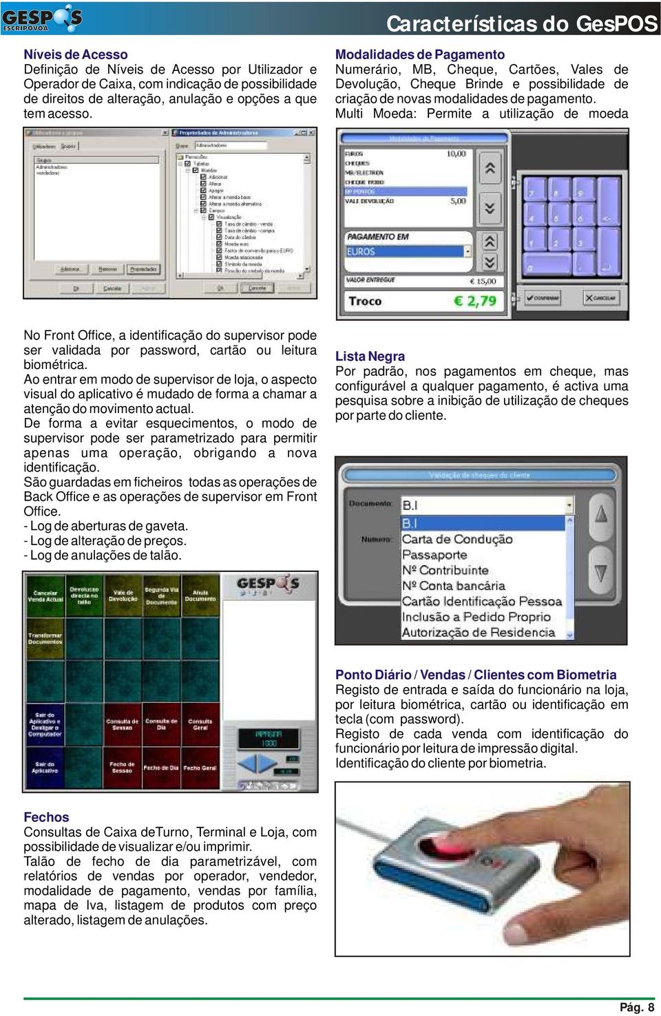 Multi Moeda: Permite a utilização de moeda No Front Office, a identificação do supervisor pode ser validada por password, cartão ou leitura biométrica.