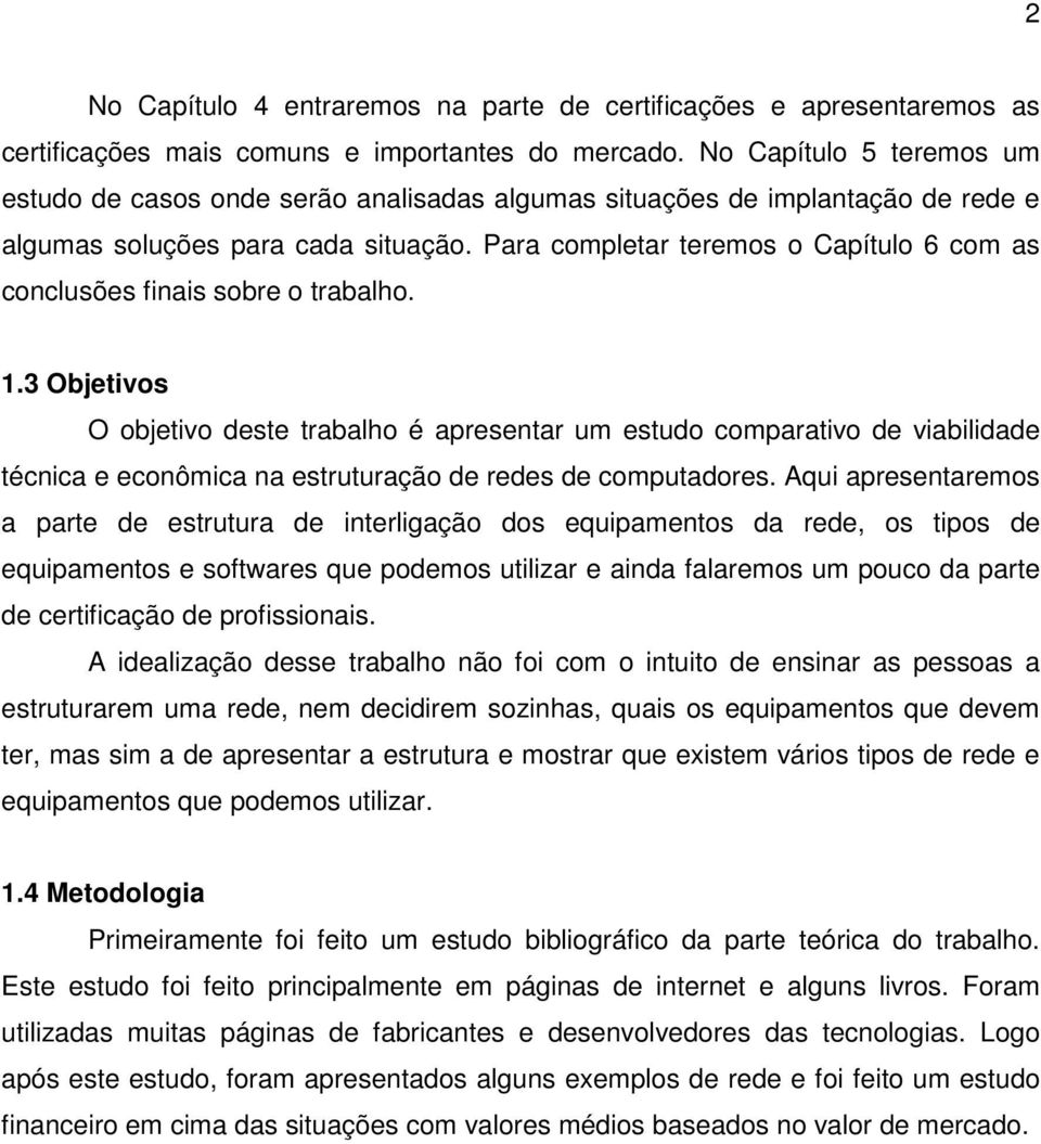 Para completar teremos o Capítulo 6 com as conclusões finais sobre o trabalho. 1.