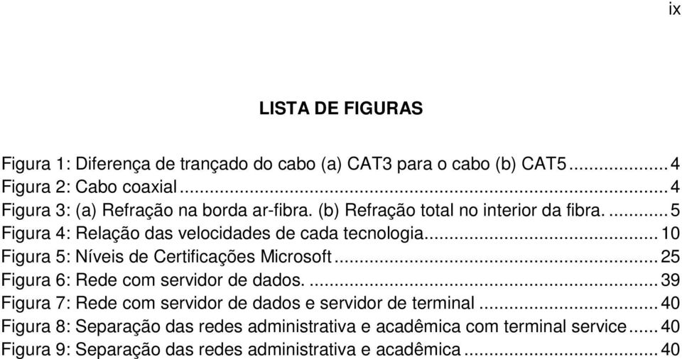 .. 10 Figura 5: Níveis de Certificações Microsoft... 25 Figura 6: Rede com servidor de dados.