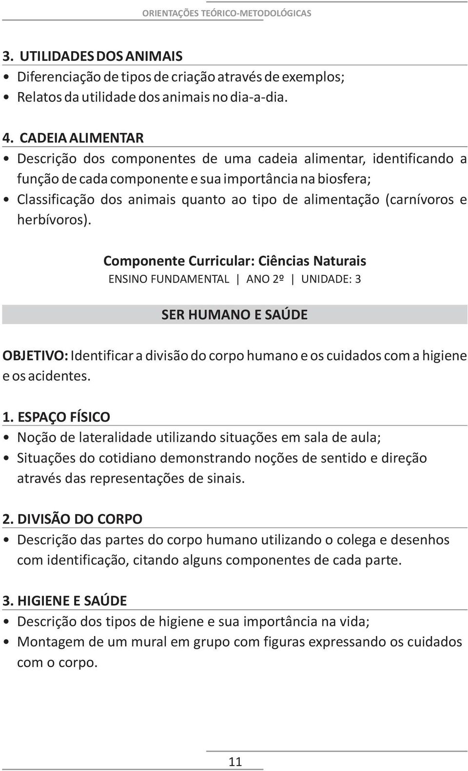 (carnívoros e herbívoros). ENSINO FUNDAMENTAL ANO 2º UNIDADE: 3 SER HUMANO E SAÚDE OBJETIVO: Identificar a divisão do corpo humano e os cuidados com a higiene e os acidentes. 1.