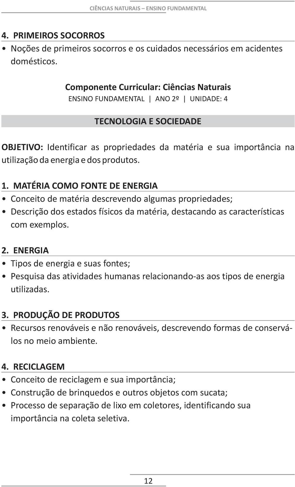 MATÉRIA COMO FONTE DE ENERGIA Conceito de matéria descrevendo algumas propriedades; Descrição dos estados físicos da matéria, destacando as características com exemplos. 2.