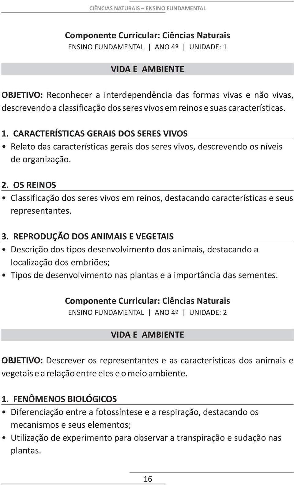 OS REINOS Classificação dos seres vivos em reinos, destacando características e seus representantes. 3.