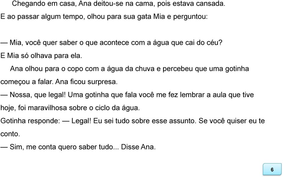 E Mia só olhava para ela. Ana olhou para o copo com a água da chuva e percebeu que uma gotinha começou a falar. Ana ficou surpresa.