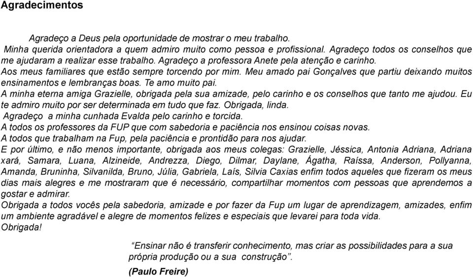 Meu amado pai Gonçalves que partiu deixando muitos ensinamentos e lembranças boas. Te amo muito pai.