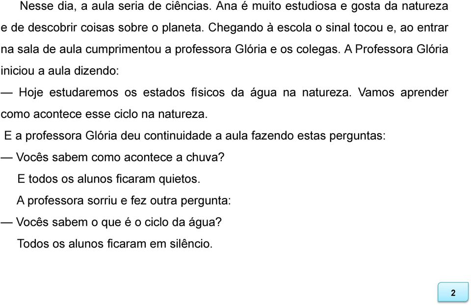 A Professora Glória iniciou a aula dizendo: Hoje estudaremos os estados físicos da água na natureza. Vamos aprender como acontece esse ciclo na natureza.