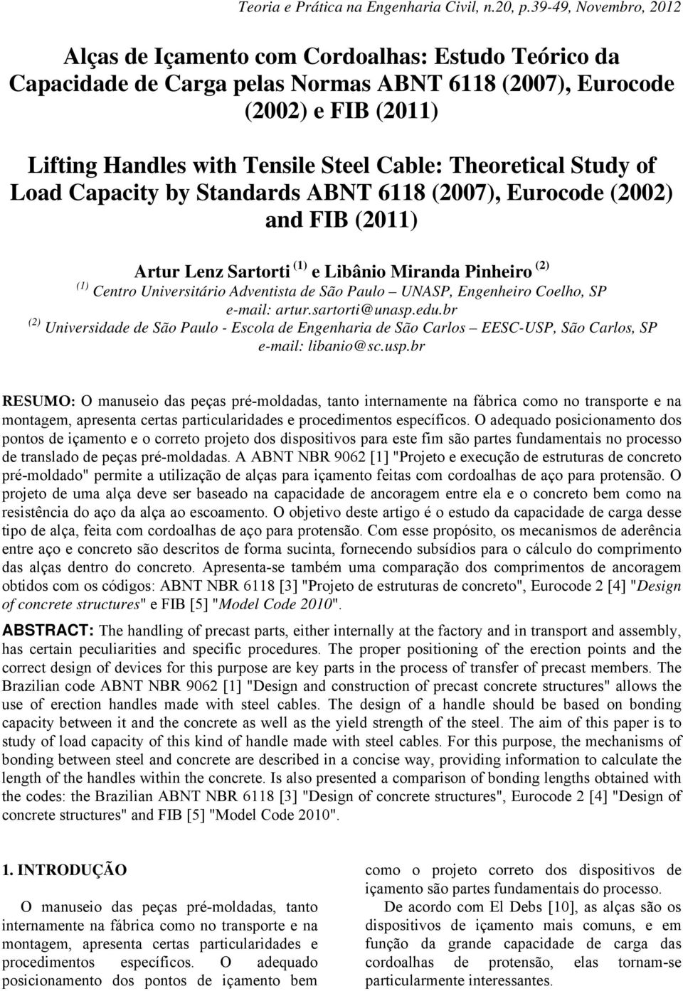 Study o Load Capaity by Stadards ABNT 6118 (2007), Euroode (2002) ad FIB (2011) Artur Lez Sartorti (1) e Libâio Mirada Piheiro (2) (1) Cetro Uiversitário Advetista de São Paulo UNASP, Egeheiro