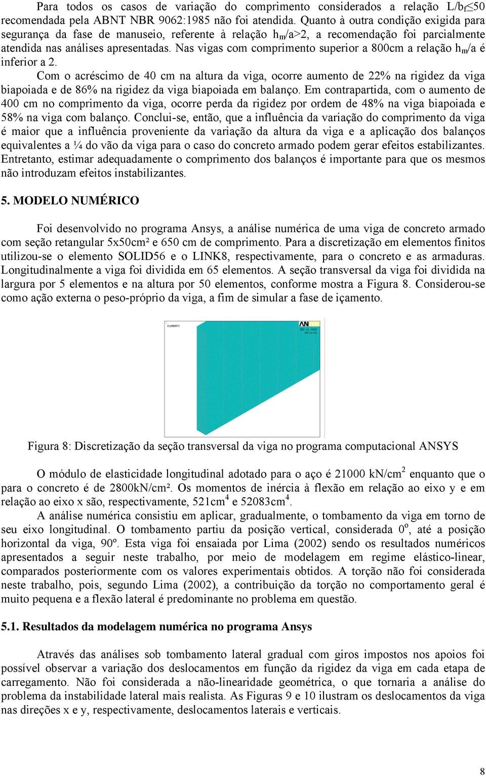 Nas vigas com comprimento superior a 800cm a relação h m /a é inferior a.