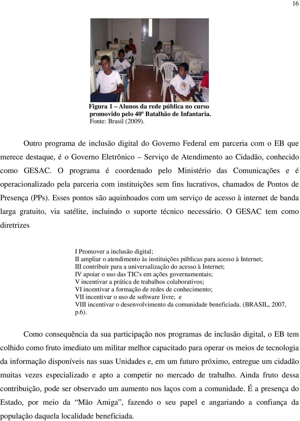 O programa é coordenado pelo Ministério das Comunicações e é operacionalizado pela parceria com instituições sem fins lucrativos, chamados de Pontos de Presença (PPs).