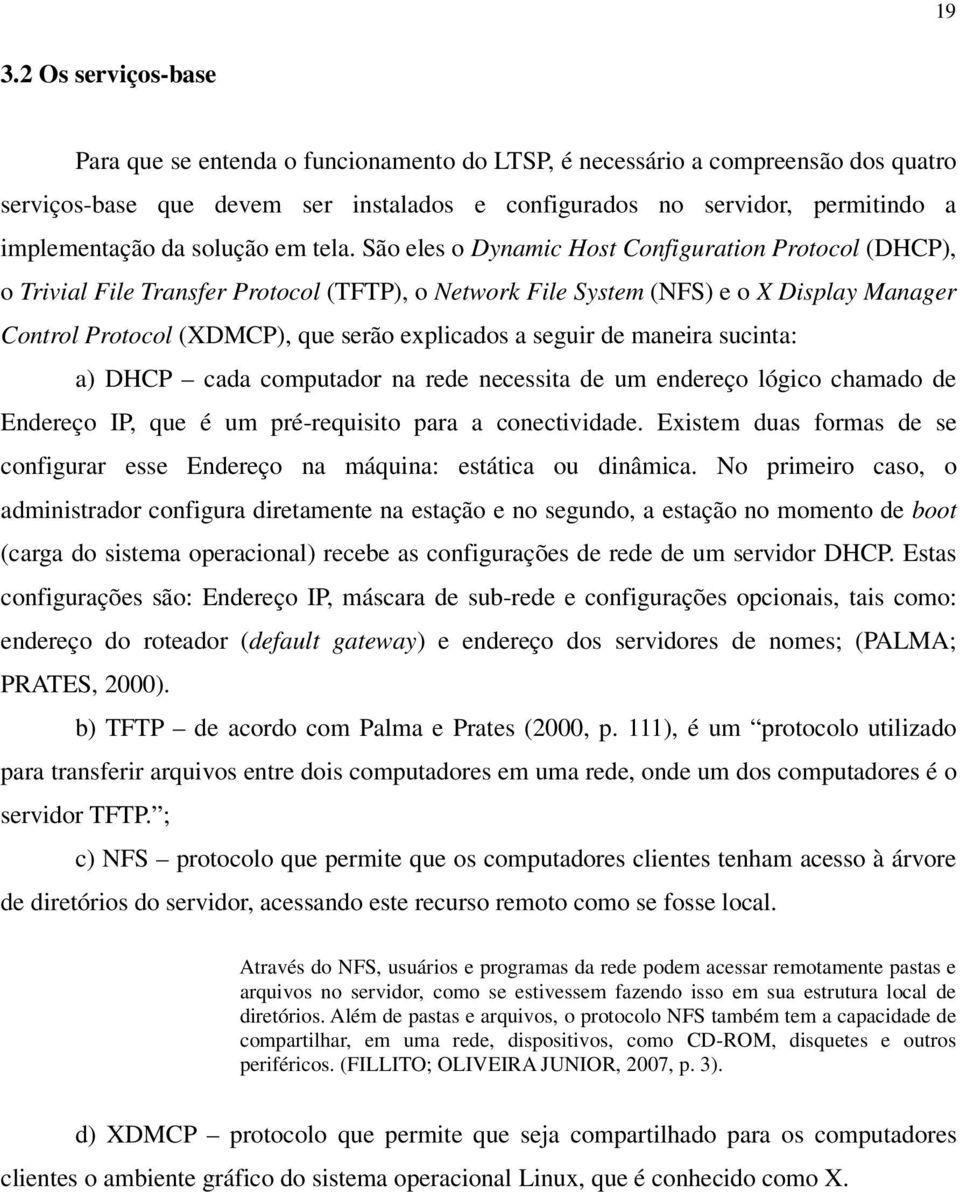 São eles o Dynamic Host Configuration Protocol (DHCP), o Trivial File Transfer Protocol (TFTP), o Network File System (NFS) e o X Display Manager Control Protocol (XDMCP), que serão explicados a