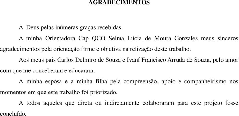 deste trabalho. Aos meus pais Carlos Delmiro de Souza e Ivaní Francisco Arruda de Souza, pelo amor com que me conceberam e educaram.