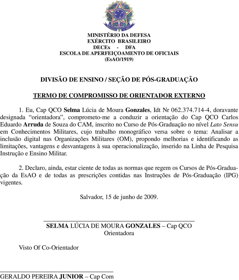 714-4, doravante designada orientadora, comprometo-me a conduzir a orientação do Cap QCO Carlos Eduardo Arruda de Souza do CAM, inscrito no Curso de Pós-Graduação no nível Lato Sensu em Conhecimentos