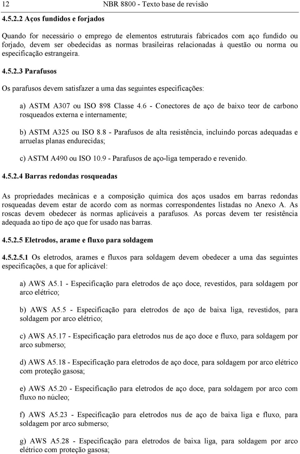 6 - Conectores de aço de baixo teor de carbono rosqueados externa e internamente; b) ASTM A325 ou ISO 8.