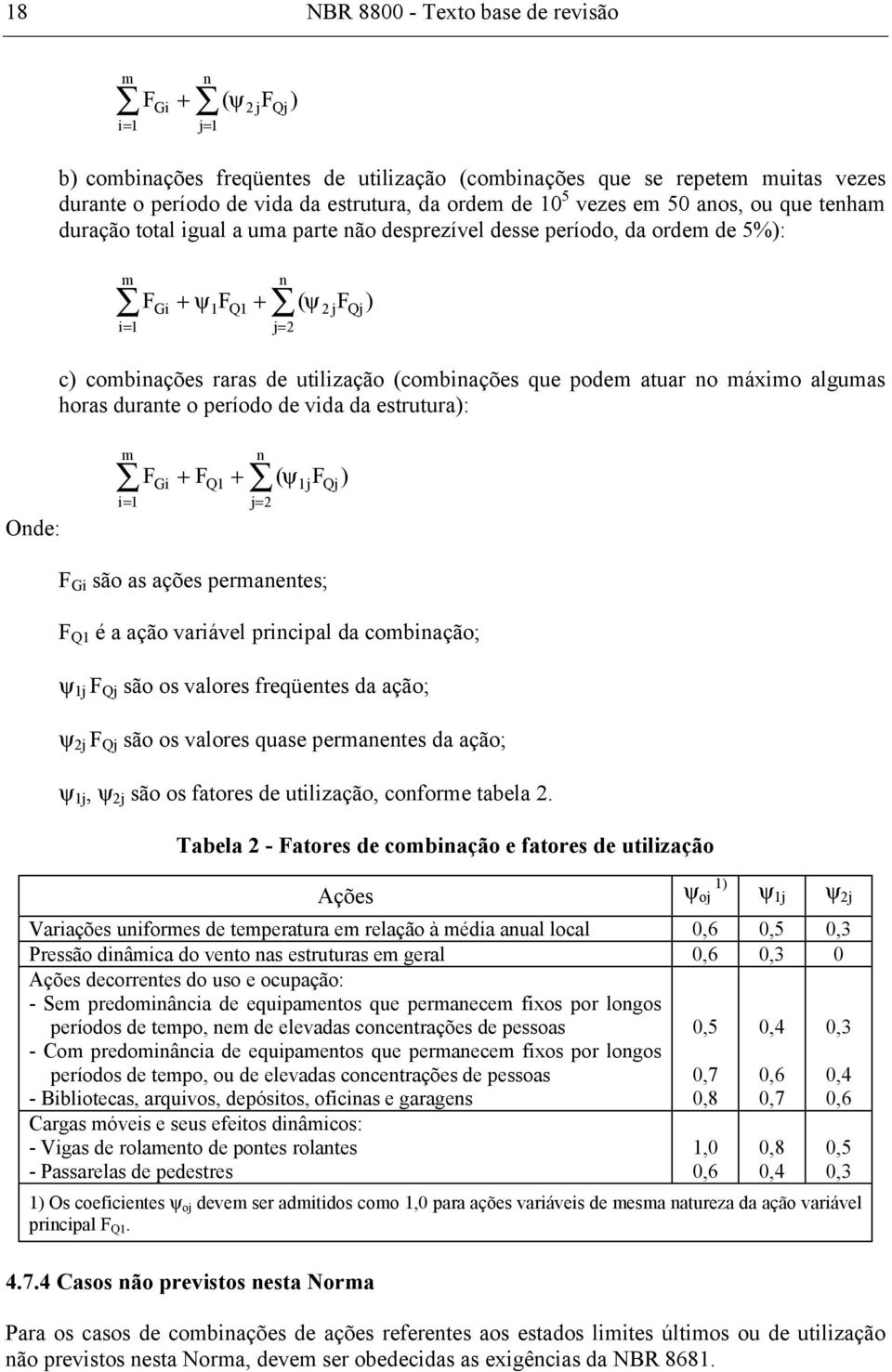 utilização (combinações que podem atuar no máximo algumas horas durante o período de vida da estrutura): Onde: m i= 1 F Gi n + FQ1 + ( ψ j= 2 1j F Qj ) F Gi são as ações permanentes; F Q1 é a ação