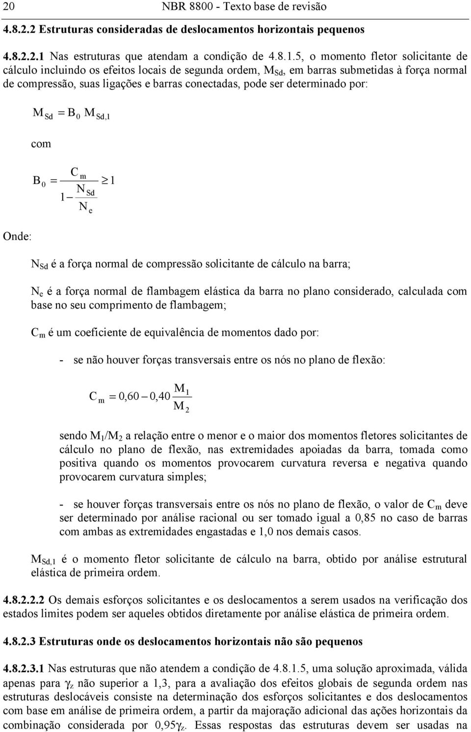 5, o momento fletor solicitante de cálculo incluindo os efeitos locais de segunda ordem, M Sd, em barras submetidas à força normal de compressão, suas ligações e barras conectadas, pode ser