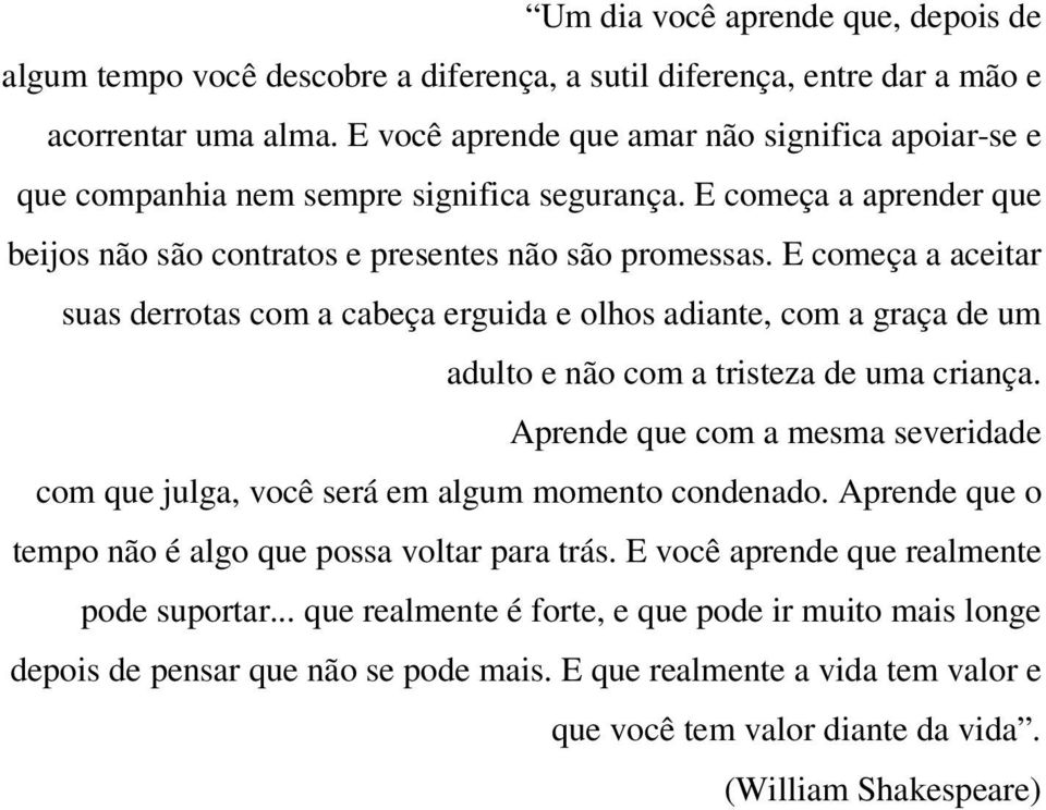 E começa a aceitar suas derrotas com a cabeça erguida e olhos adiante, com a graça de um adulto e não com a tristeza de uma criança.