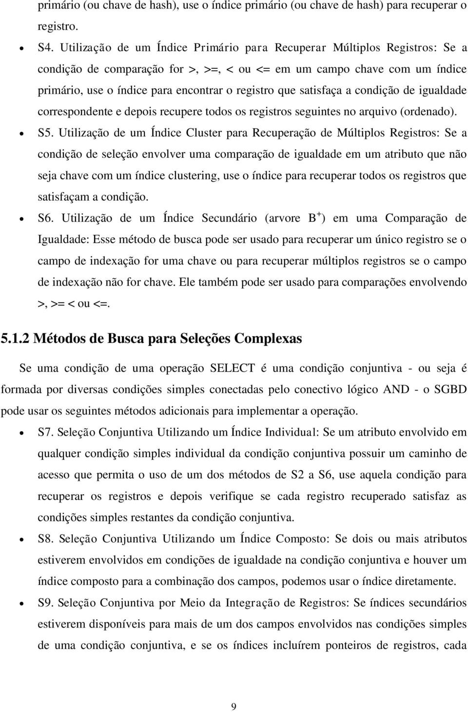 que satisfaça a condição de igualdade correspondente e depois recupere todos os registros seguintes no arquivo (ordenado). S5.