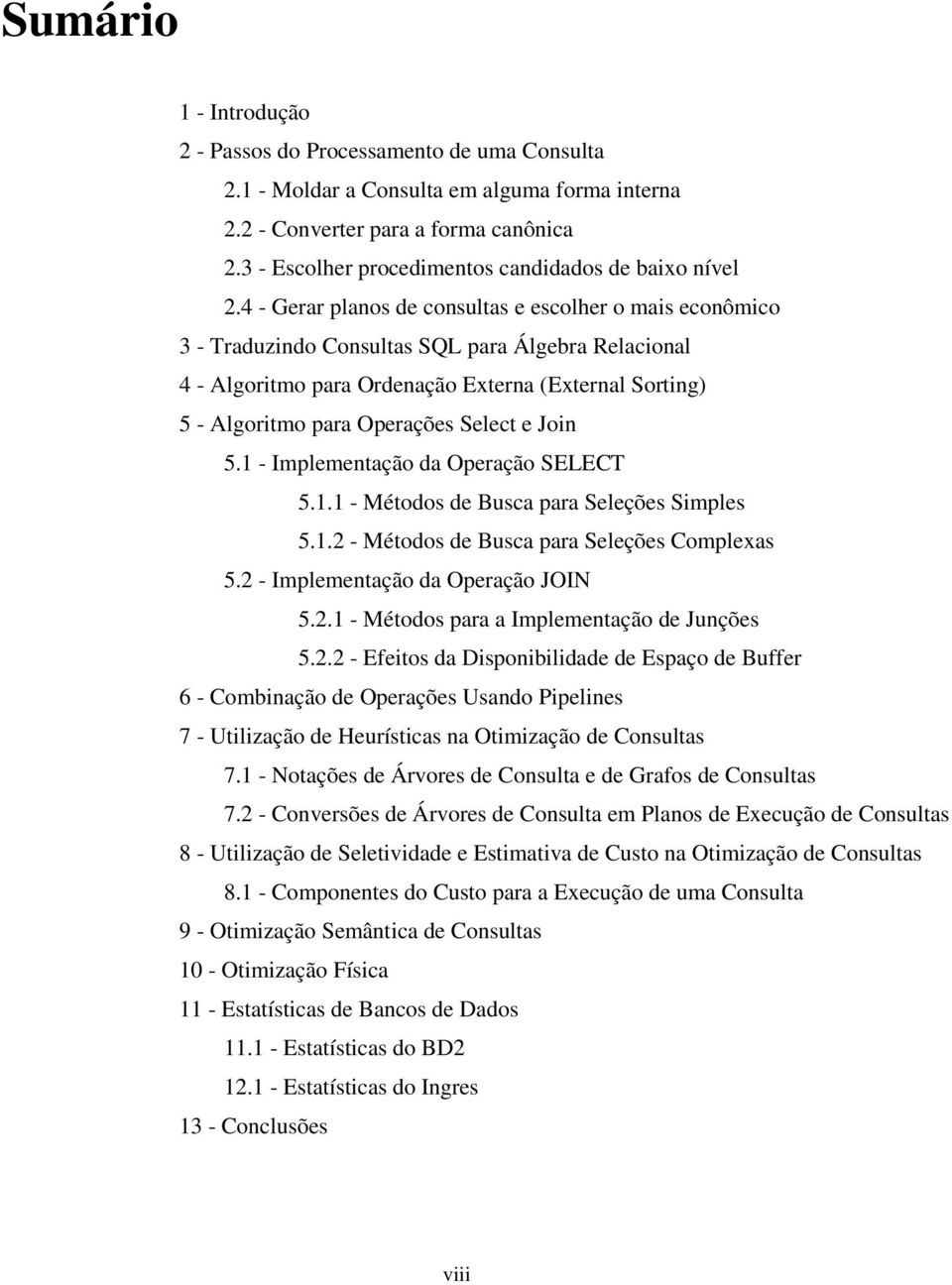 4 - Gerar planos de consultas e escolher o mais econômico 3 - Traduzindo Consultas SQL para Álgebra Relacional 4 - Algoritmo para Ordenação Externa (External Sorting) 5 - Algoritmo para Operações