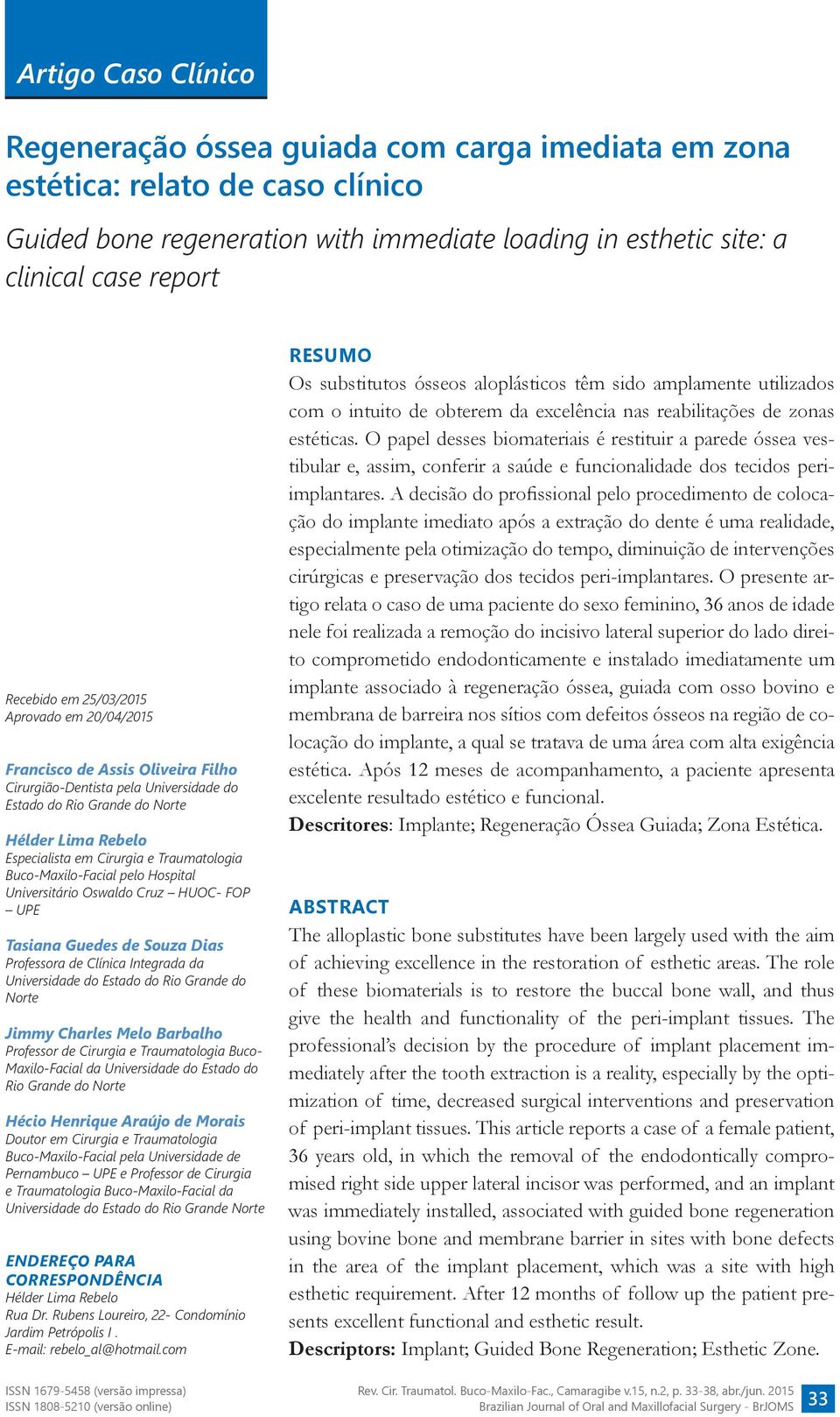 Traumatologia Buco-Maxilo-Facial pelo Hospital Universitário Oswaldo Cruz HUOC- FOP UPE Tasiana Guedes de Souza Dias Professora de Clínica Integrada da Universidade do Estado do Rio Grande do Norte