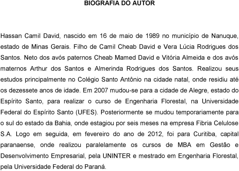 Realizou seus estudos principalmente no Colégio Santo Antônio na cidade natal, onde residiu até os dezessete anos de idade.