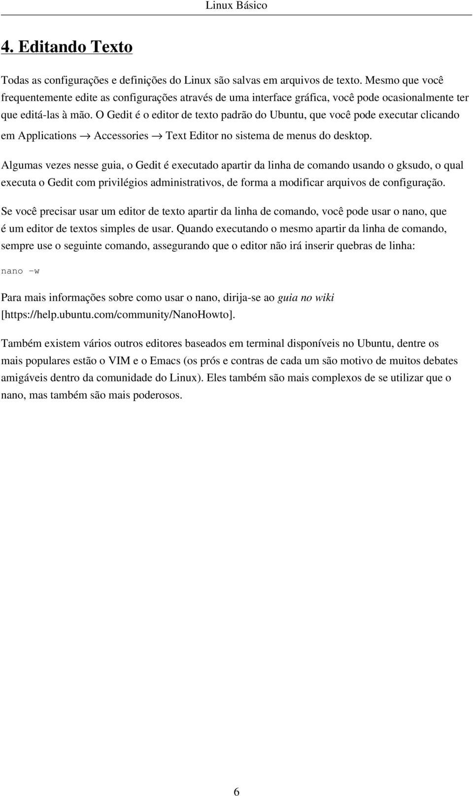 O Gedit é o editor de texto padrão do Ubuntu, que você pode executar clicando em Applications Accessories Text Editor no sistema de menus do desktop.