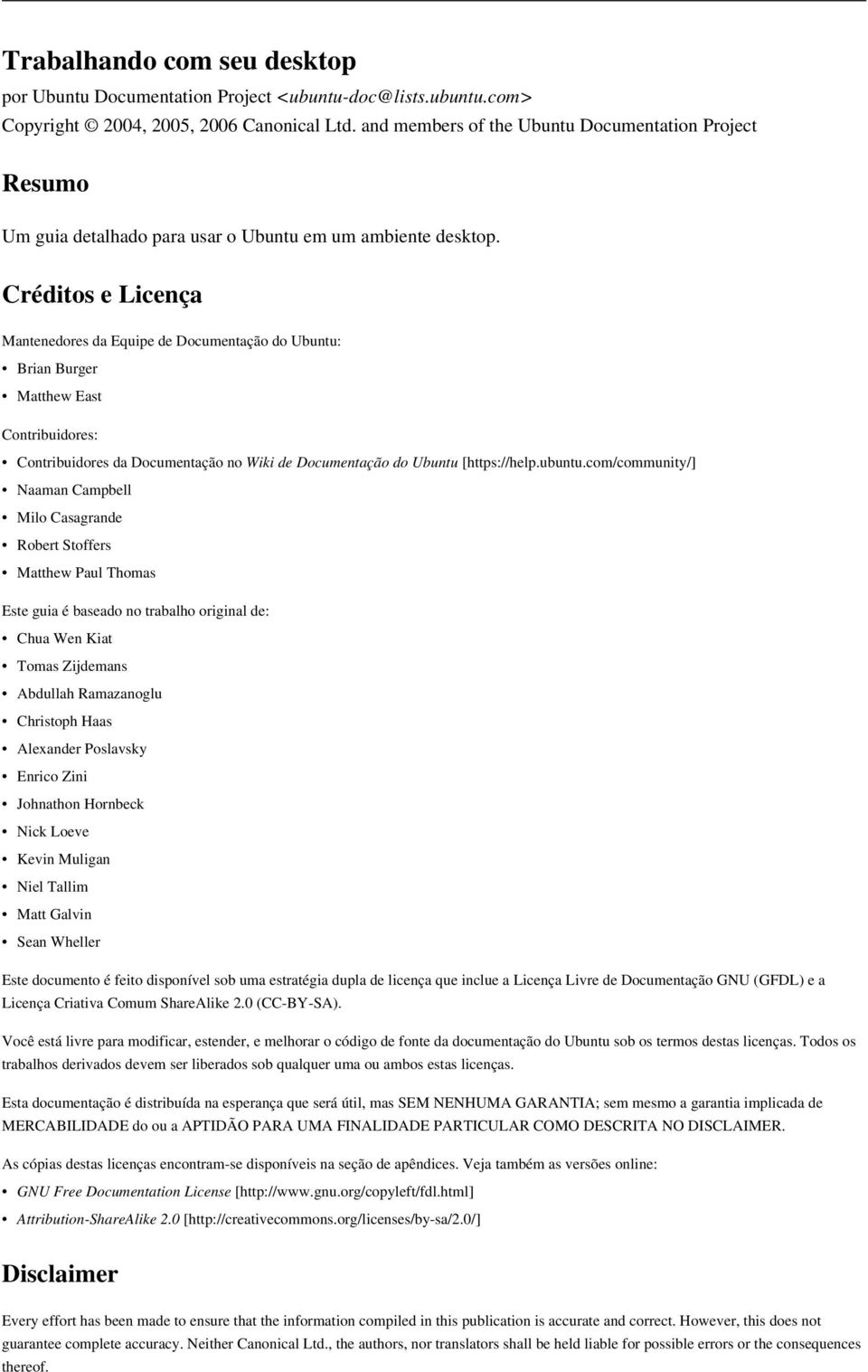 Créditos e Licença Mantenedores da Equipe de Documentação do Ubuntu: Brian Burger Matthew East Contribuidores: Contribuidores da Documentação no Wiki de Documentação do Ubuntu [https://help.ubuntu.