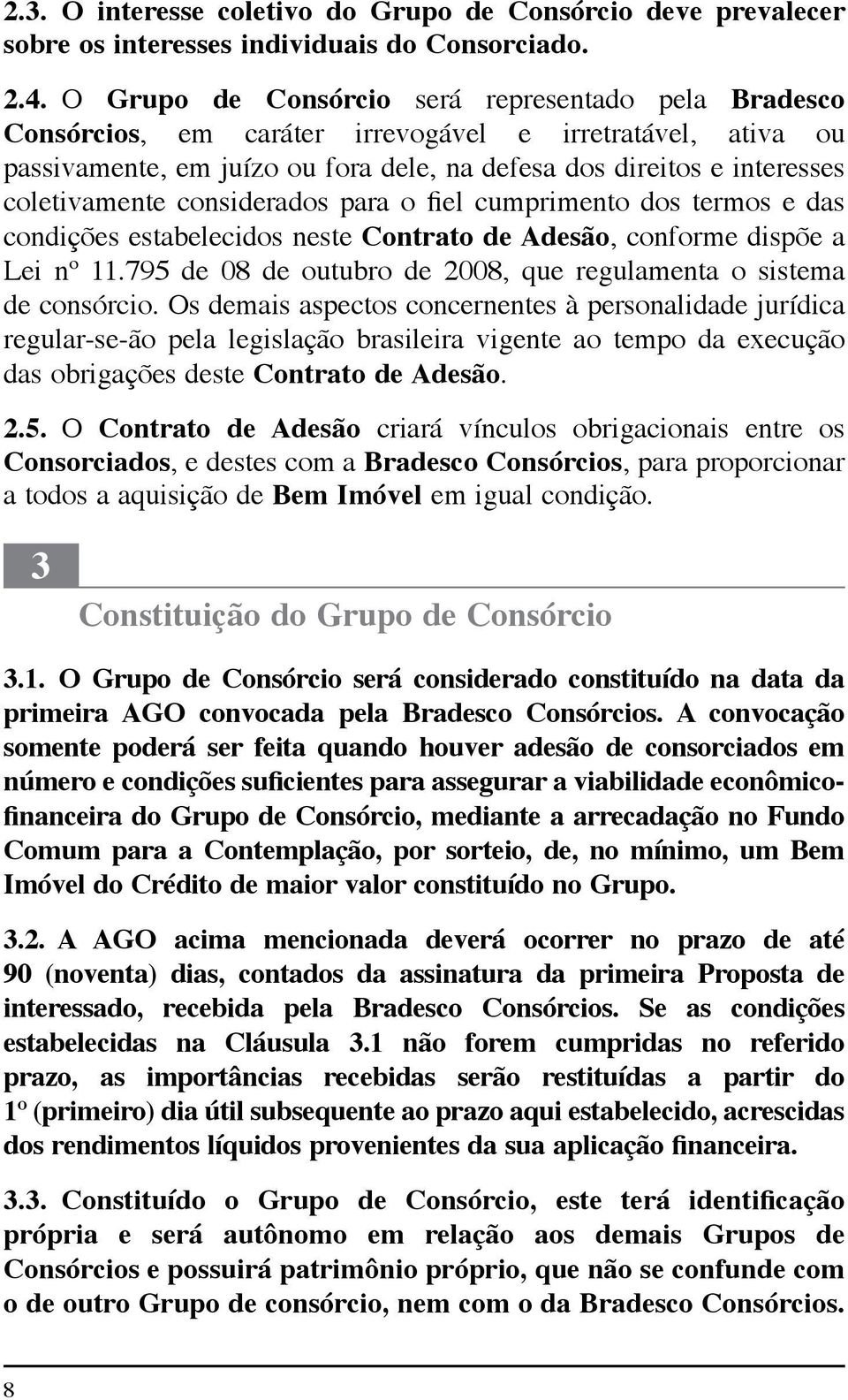 considerados para o fiel cumprimento dos termos e das condições estabelecidos neste Contrato de Adesão, conforme dispõe a Lei nº 11.