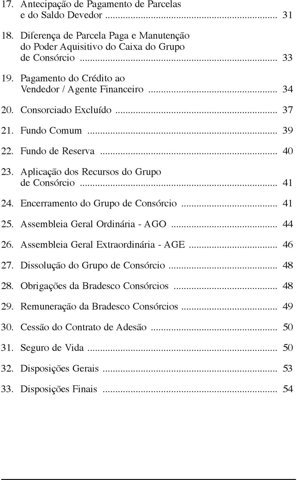 .. 41 24. Encerramento do Grupo de Consórcio... 41 25. Assembleia Geral Ordinária - Ago... 44 26. Assembleia Geral Extraordinária - Age... 46 27. Dissolução do Grupo de Consórcio... 48 28.