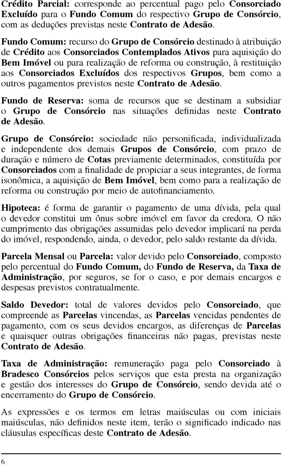 restituição aos Consorciados Excluídos dos respectivos Grupos, bem como a outros pagamentos previstos neste Contrato de Adesão.