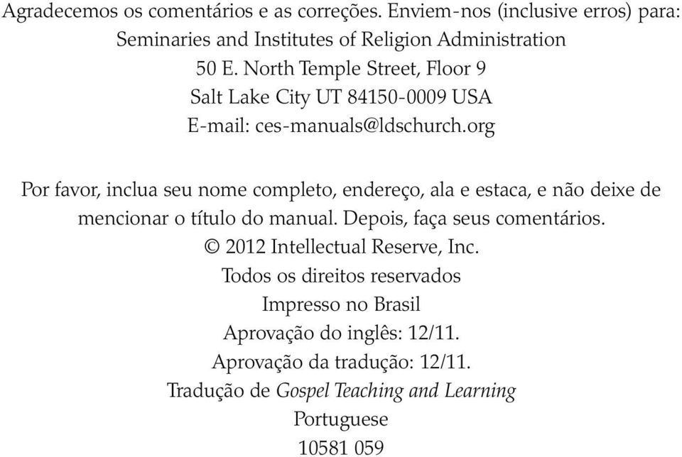 org Por favor, inclua seu nome completo, endereço, ala e estaca, e não deixe de mencionar o título do manual. Depois, faça seus comentários.