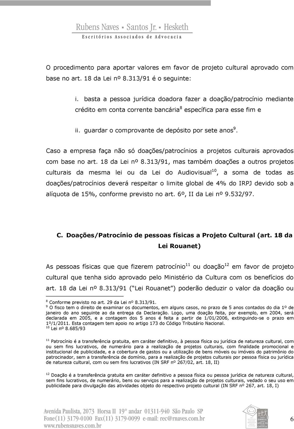 Caso a empresa faça não só doações/patrocínios a projetos culturais aprovados com base no art. 18 da Lei nº 8.