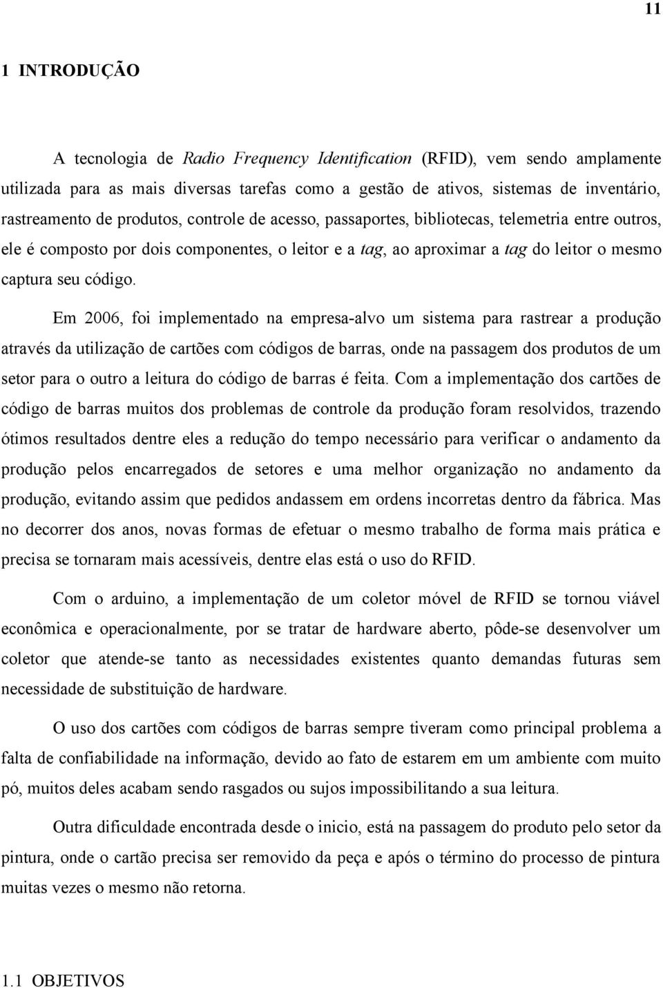 Em 2006, foi implementado na empresa-alvo um sistema para rastrear a produção através da utilização de cartões com códigos de barras, onde na passagem dos produtos de um setor para o outro a leitura