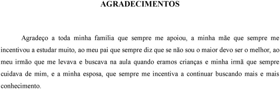 ao meu irmão que me levava e buscava na aula quando eramos crianças e minha irmã que sempre