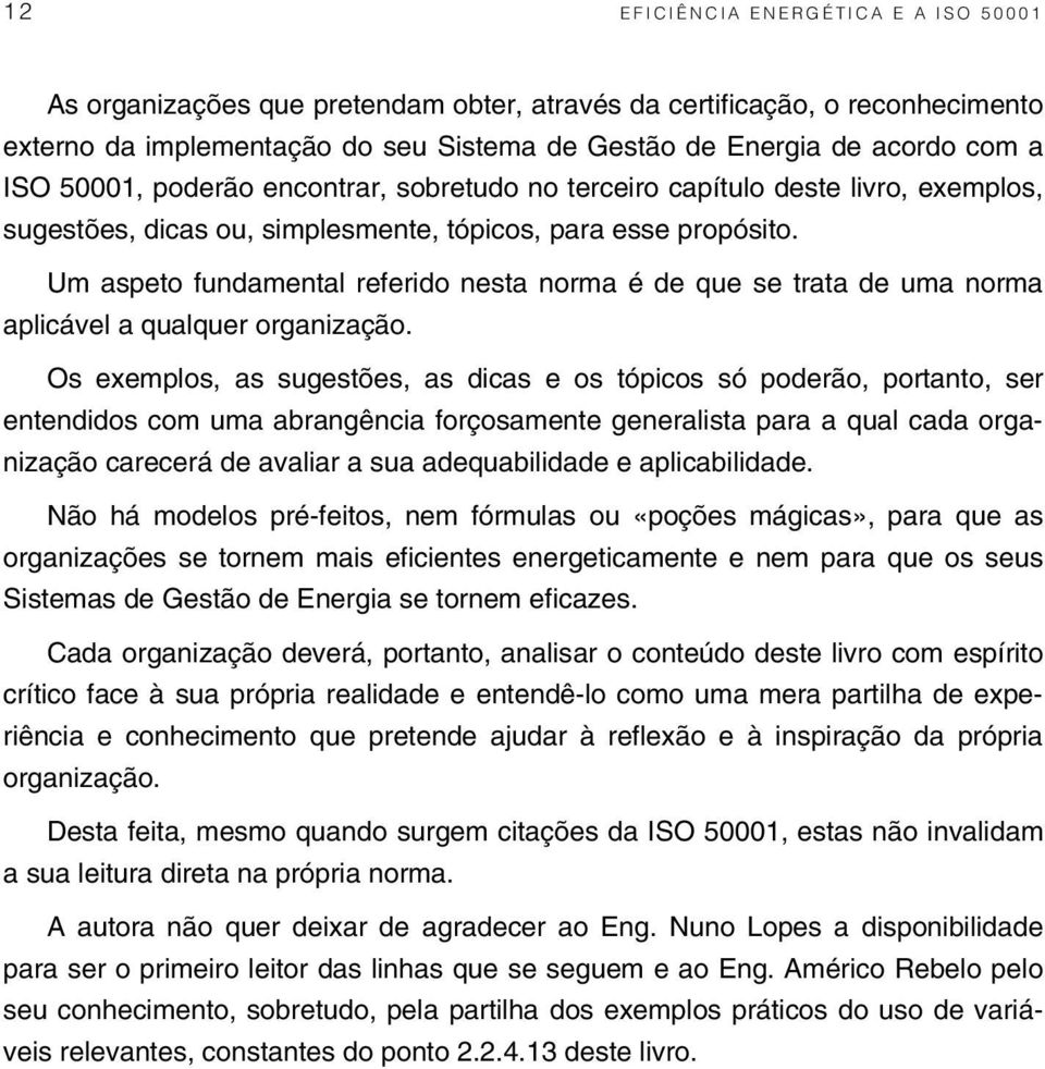 Um aspeto fundamental referido nesta norma é de que se trata de uma norma aplicável a qualquer organização.