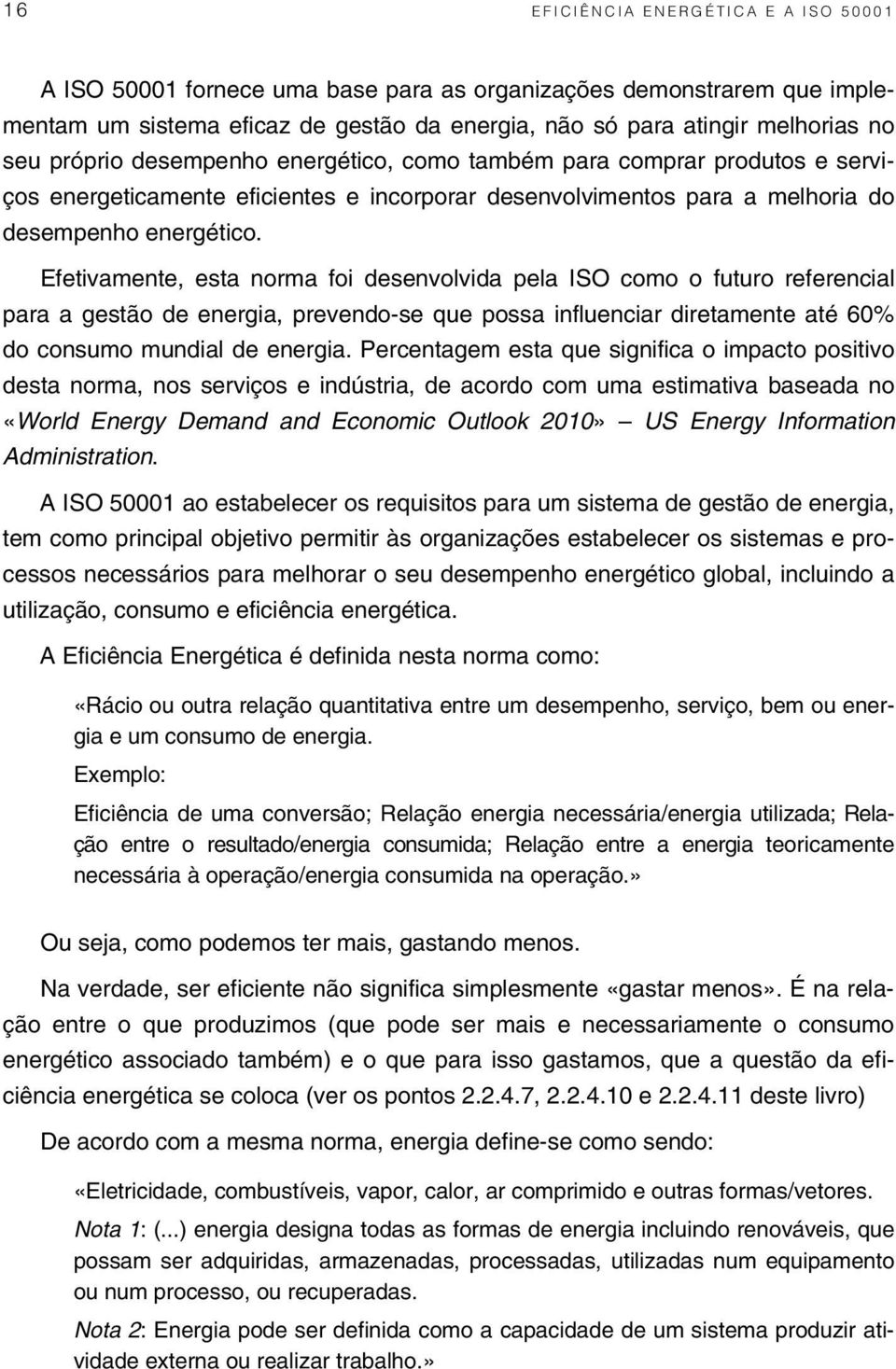 Efetivamente, esta norma foi desenvolvida pela ISO como o futuro referencial para a gestão de energia, prevendo-se que possa influenciar diretamente até 60% do consumo mundial de energia.