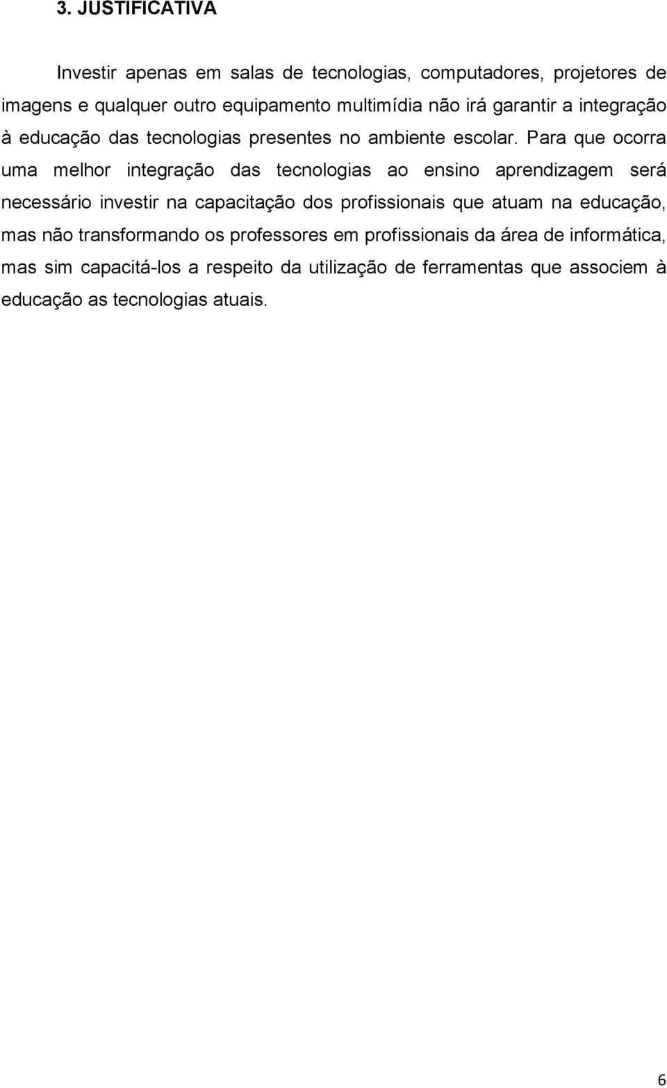 Para que ocorra uma melhor integração das tecnologias ao ensino aprendizagem será necessário investir na capacitação dos profissionais que