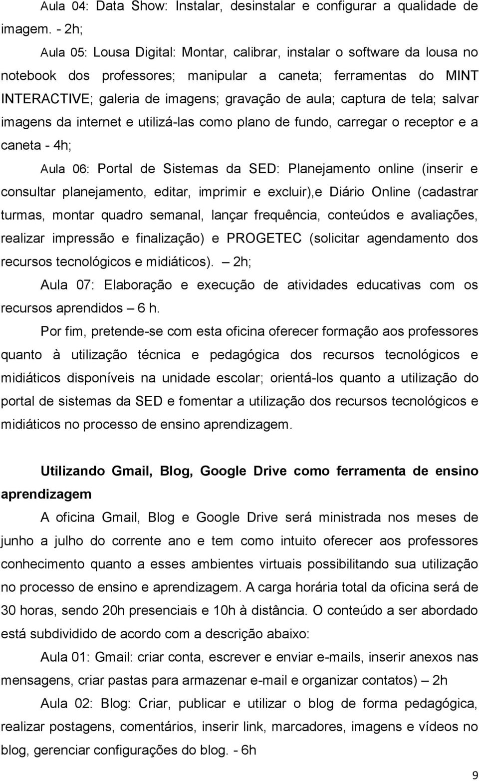 captura de tela; salvar imagens da internet e utilizá-las como plano de fundo, carregar o receptor e a caneta - 4h; Aula 06: Portal de Sistemas da SED: Planejamento online (inserir e consultar