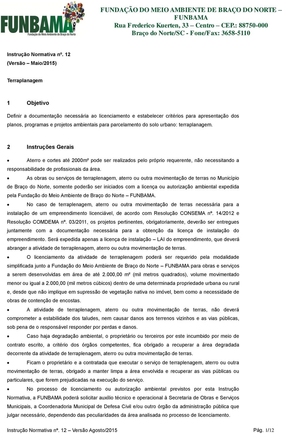 parcelamento do solo urbano: terraplanagem. 2 Instruções Gerais Aterro e cortes até 2000m² pode ser realizados pelo próprio requerente, não necessitando a responsabilidade de profissionais da área.