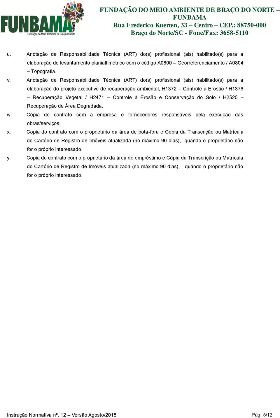 / H2471 Controle à Erosão e Conservação do Solo / H2525 Recuperação de Área Degradada. w. Cópia de contrato com a empresa e fornecedores responsáveis pela execução das obras/serviços. x.