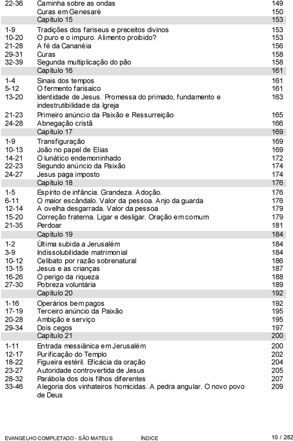 Promessa do primado, fundamento e 163 indestrutibilidade da Igreja 21-23 Primeiro anúncio da Paixão e Ressurreição 165 24-28 Abnegação cristã 166 Capítulo 17 169 1-9 Transfiguração 169 10-13 João no