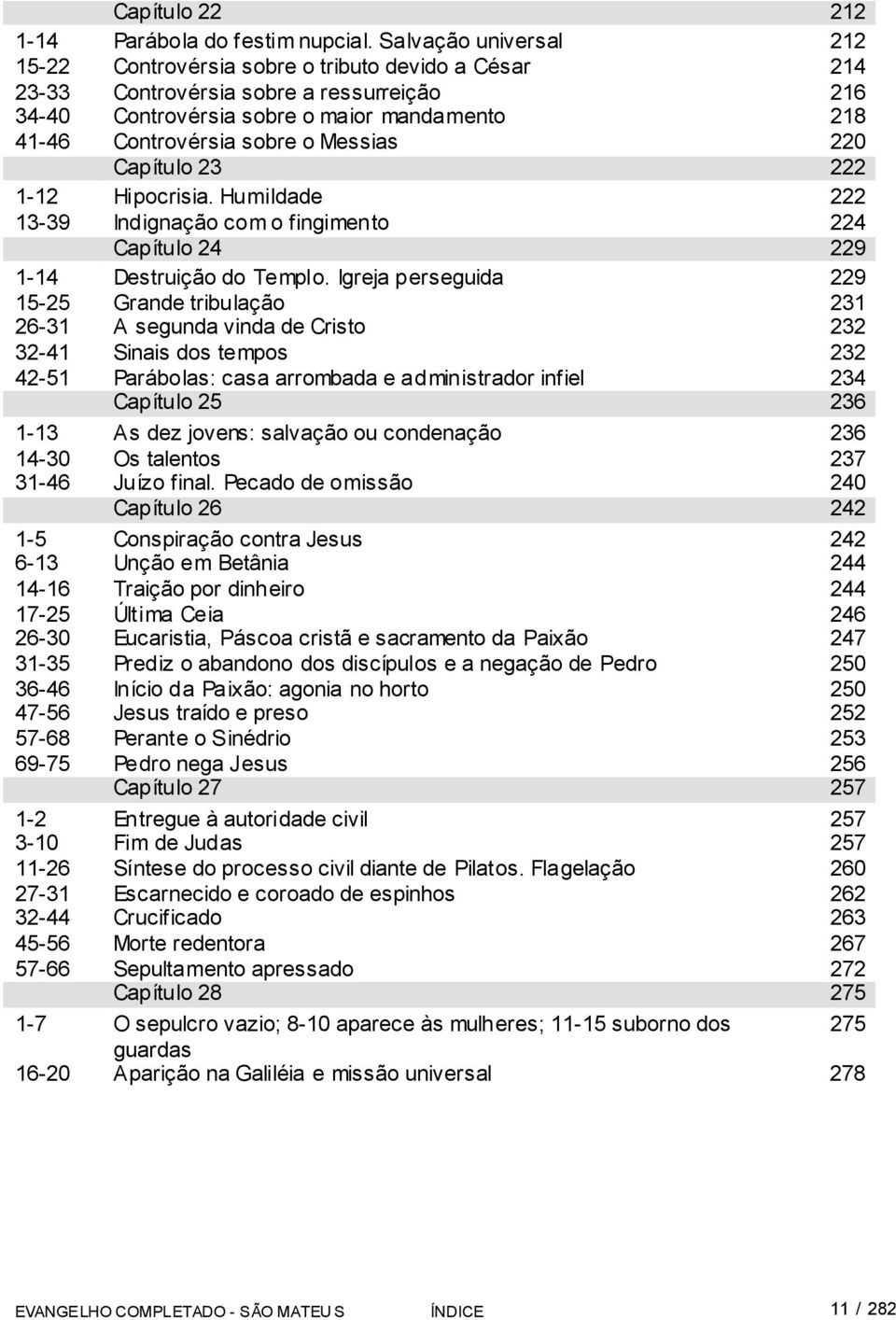 Messias 220 Capítulo 23 222 1-12 Hipocrisia. Humildade 222 13-39 Indignação com o fingimento 224 Capítulo 24 229 1-14 Destruição do Templo.