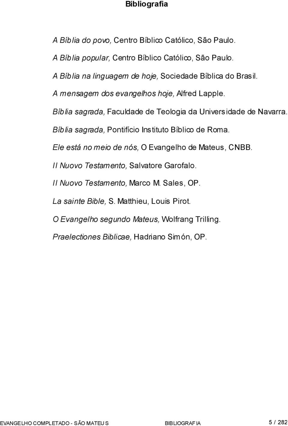 Bíblia sagrada, Faculdade de Teologia da Universidade de Navarra. Bíblia sagrada, Pontifício Instituto Bíblico de Roma.