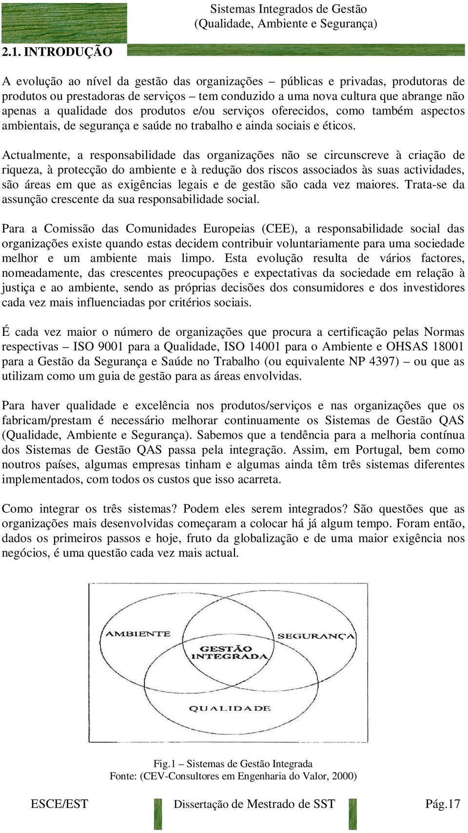 Actualmente, a responsabilidade das organizações não se circunscreve à criação de riqueza, à protecção do ambiente e à redução dos riscos associados às suas actividades, são áreas em que as