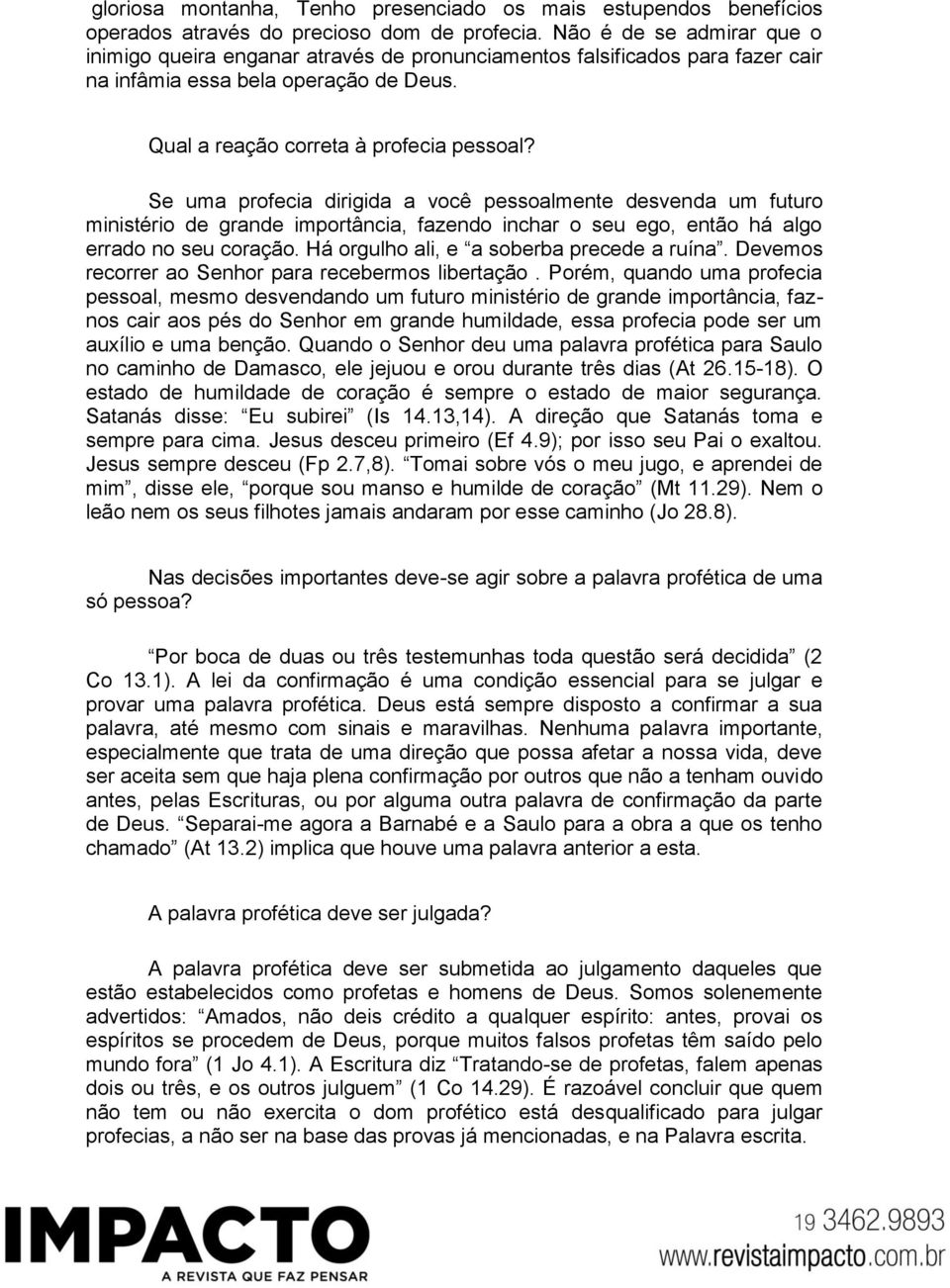 Se uma profecia dirigida a você pessoalmente desvenda um futuro ministério de grande importância, fazendo inchar o seu ego, então há algo errado no seu coração.