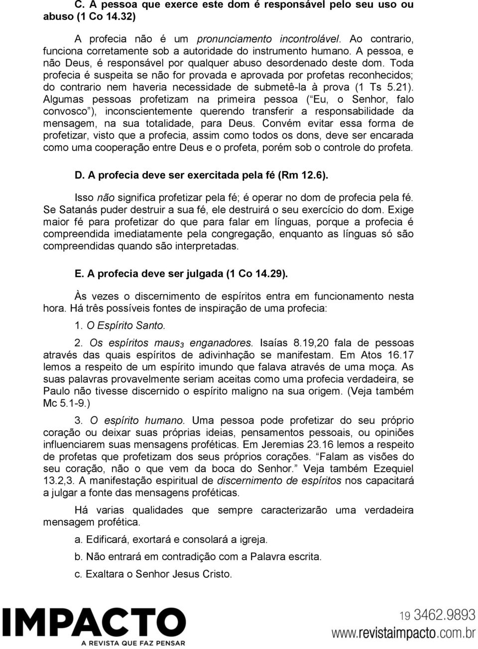 Toda profecia é suspeita se não for provada e aprovada por profetas reconhecidos; do contrario nem haveria necessidade de submetê-la à prova (1 Ts 5.21).