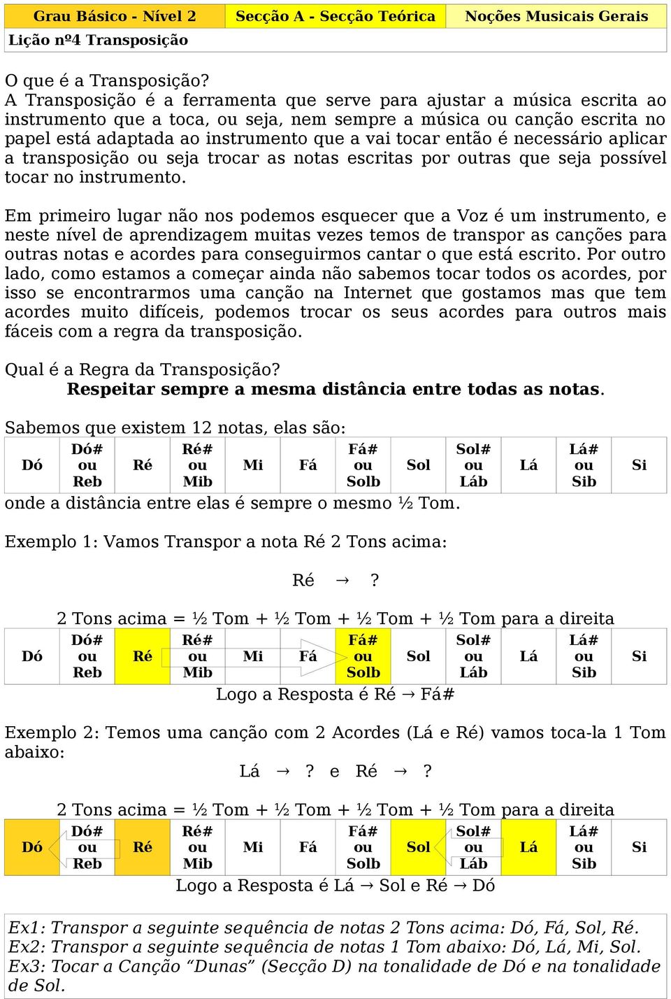 então é necessário aplicar a transposição ou seja trocar as notas escritas por outras que seja possível tocar no instrumento.